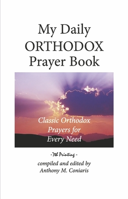 My Daily Orthodox Prayer Book: Classic Orthodox Prayers for Every Need - Coniaris, Anthony M