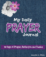 My Daily Prayer Journal: 90 days of Prayer, Reflection and Thanks.