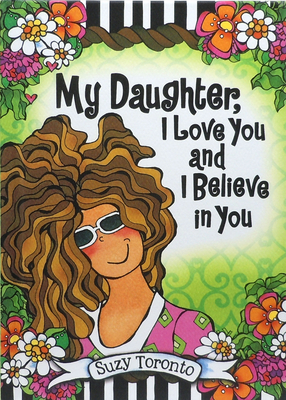 My Daughter, I Love You and I Believe in You by Suzy Toronto - Toronto, Suzy
