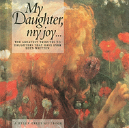 My Daughter My Joy...: The Greatest Tributes to Daughters That Have Ever Been Written