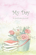 My Day: A Gratitude Journal: The perfect journal to help you focus on what you are grateful for.