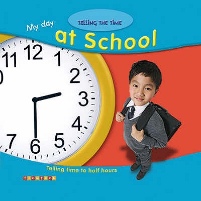 My Day at School: Telling Time to Half Hours - Proctor, Alice