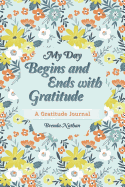 My Day Begins and Ends with Gratitude: A Gratitude Journal