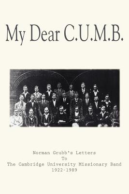 My Dear C.U.M.B.: Norman Grubb's Letters To The Cambridge University Missionary Band 1922-1989 - Grubb, Norman