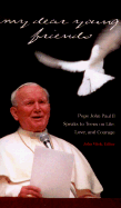 My Dear Young Friends: Pope John Paul II Speaks to Teens on Life, Love, and Courage