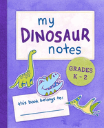 My Dinosaur Notes: Grades K-2