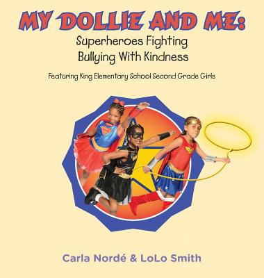 My Dollie & Me: Superheroes Fighting Bullying with Kindness: Featuring King Elementary School Second Grade Girls - Norde', Carla a, and Smith, Lolo, and Gardner, Tep (Photographer)