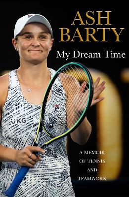 My Dream Time: A Memoir of Tennis and Teamwork - Barty, Ash