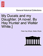 My Ducats and My Daughter. [A Novel. by Hay Hunter and Walter White.] Vol. III
