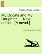 My Ducats and My Daughter. ... New edition. [A novel.] - Hunter, Peter, and Whyte, Walter