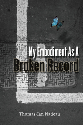 My Embodiment as a Broken Record - Nadeau, Thomas-Ian