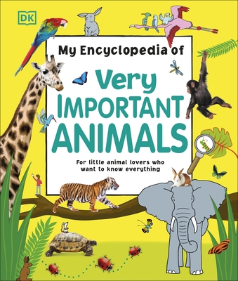 My Encyclopedia of Very Important Animals: For Little Animal Lovers Who Want to Know Everything - DK
