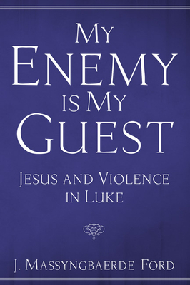 My Enemy Is My Guest: Jesus and Violence in Luke - Ford, J Massyngbaerde