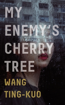 My Enemy's Cherry Tree - Wang, Ting-Kuo, and Goldblatt, Howard (Translated by), and Lin, Sylvia Li-chun (Translated by)