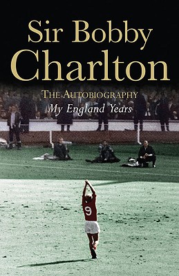 My England Years: The Autobiography - Charlton, Bobby, Sir, and Charlton, Sir Bobby