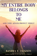 My Entire Body Belongs to Me: And I Will Always Protect Myself