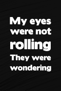 My Eyes Were Not Rolling They Were Wondering: Black Swirl Write in Notebook Journal for Principal Professor Teacher and College Student, Funny Eye Rolling Gifts, Teacher Appreciation Gifts (6 X 9 College Ruled Line Paper, 100 Pages)