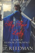 My Fair Lady: A Story of Eleanor of Provence, Henry III's Lost Queen