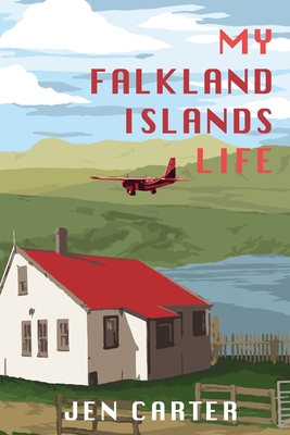 My Falkland Islands Life: One Family's Very British Adventure - Carter, Jen