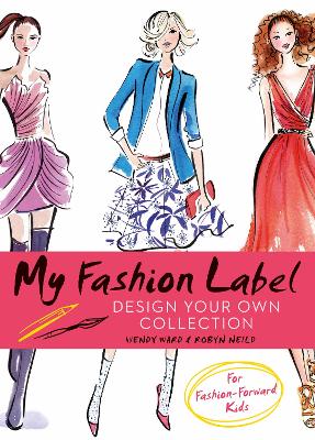 My Fashion Label: Design Your Own Collection - Ward, Wendy, and Neild, Robyn