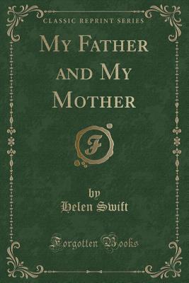 My Father and My Mother (Classic Reprint) - Swift, Helen