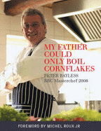 My Father Could Only Boil Cornflakes: Peter Bayless BBC Masterchef 2006