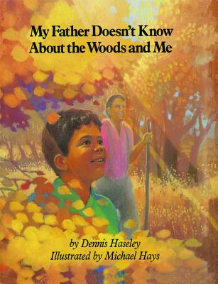 My Father Doesn't Know about the Woods and Me - Haseley, Dennis