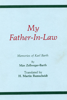 My Father-In-Law - Zellweger-Barth, Max, and Rumscheidt, H Martin (Translated by), and Hadidian, Dikran (Editor)