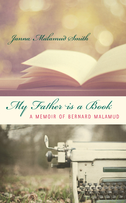 My Father is a Book: A Memoir of Bernard Malamud - Smith, Janna Malamud