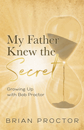 My Father Knew the Secret: Growing Up With Bob Proctor