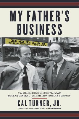 My Father's Business: The Small-Town Values That Built Dollar General Into a Billion-Dollar Company - Turner, Cal, and Simbeck, Rob