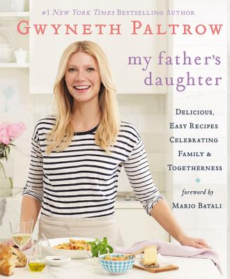 My Father's Daughter: Delicious, Easy Recipes Celebrating Family & Togetherness - Paltrow, Gwyneth, Dr., and Batali, Mario (Foreword by)