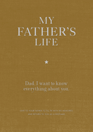 My Father's Life Journal: Dad, I want to know everything about you.