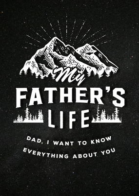 My Father's Life - Second Edition: Dad, I Want to Know Everything about Youvolume 27 - Editors of Chartwell Books