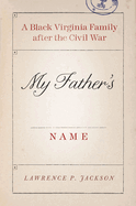 My Father's Name: A Black Virginia Family After the Civil War