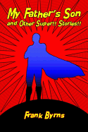My Father's Son and Other Super!! Stories!! - Byrns, Frank