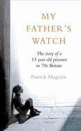 My Father's Watch: The Story of a Child Prisoner in 70's Britain