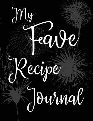My Fave Recipe Journal: 100 Page Blank Recipe Book for the Ultimate Custom Heirloom Cookbook to Write In Black Fireworks Design 8.5 x 11 Inches - Quill, Penny