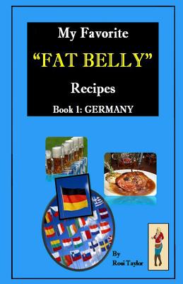 My Favorite "Fat Belly" Recipes: Book 1: Germany - Taylor, Rosi