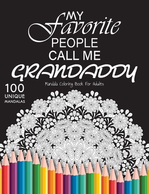 My favorite people call me grandaddy: Gift for or dad and grandaddy, 100 Unique Mandalas Adult Coloring Book with Fun, Easy, and Relaxing Coloring Pages - Pencils, Colored
