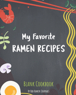 My Favorite Ramen Recipes Bank Cookbook: Journal to Record all of Your Delicious, Flavorful Combinations and Concoctions