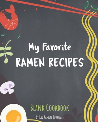 My Favorite Ramen Recipes Bank Cookbook: Journal to Record all of Your Delicious, Flavorful Combinations and Concoctions - Recipe Journals, Rad Ramen