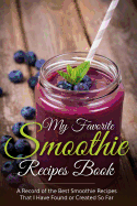 My Favorite Smoothie Recipes Book: A Record of the Best Smoothie Recipes That I Have Found or Created So Far