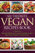 My Favorite Vegan Recipes Book: A Collection of the Most Delicious & Animal Friendly Recipes That I Have Found or Created So Far