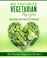 My Favorite Vegetarian Recipes: Blank Recipe Journal