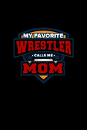 My Favorite Wrestler Calls Me Mom: Wrestling Journal for writing notes, ideas, and keeping records for Men, Women, or Kids!