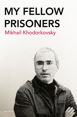 My Fellow Prisoners - Khodorkovsky, Mikhail