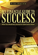 My Financial Guide to Success: What You Should Have Learned in School and at Home