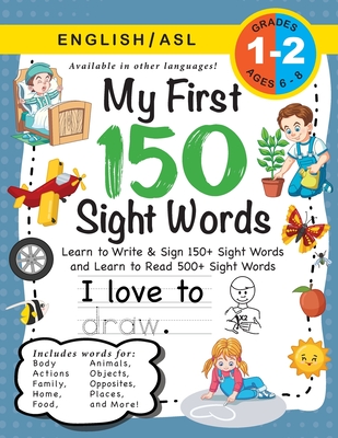 My First 150 Sight Words Workbook: (Ages 6-8) Bilingual (English / American Sign Language - ASL): Learn to Write & Sign 150+ and Read 500+ Sight Words (Body, Actions, Family, Food, Opposites, Numbers, Shapes, Jobs, Places, Nature, Weather, Time and More!) - Dick, Lauren