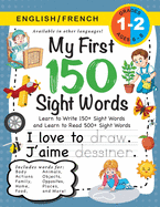 My First 150 Sight Words Workbook: (Ages 6-8) Bilingual (English / French) (Anglais / Franais): Learn to Write 150 and Read 500 Sight Words (Body, Actions, Family, Food, Opposites, Numbers, Shapes, Jobs, Places, Nature, Weather, Time and More!)